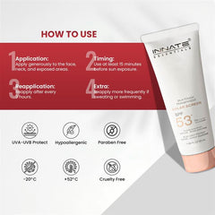 india's first transparent sunscreen with spf53, pa++++
Innate Solar Screen SPF 53
How to Use
Application: Apply generously to the face, neck, and exposed areas.
Timing: Use at least 15 minutes before sun exposure.
Reapplication: Reapply after every 3 hours.
Extra: Reapply more frequently if sweating or swimming.
UVA-UVB Protect | Hypoallergenic | Paraben Free | -20 C | Cruelty Free | +52 C