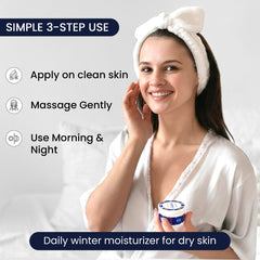 Apply on clean, dry skin.

Massage gently until absorbed.

Use morning & night for best results.

Perfect as a daily winter moisturizer.